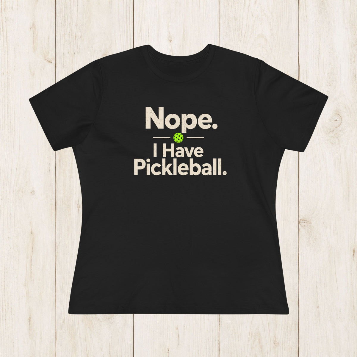 Women's Cut - Nope I Have Pickleball T-Shirt