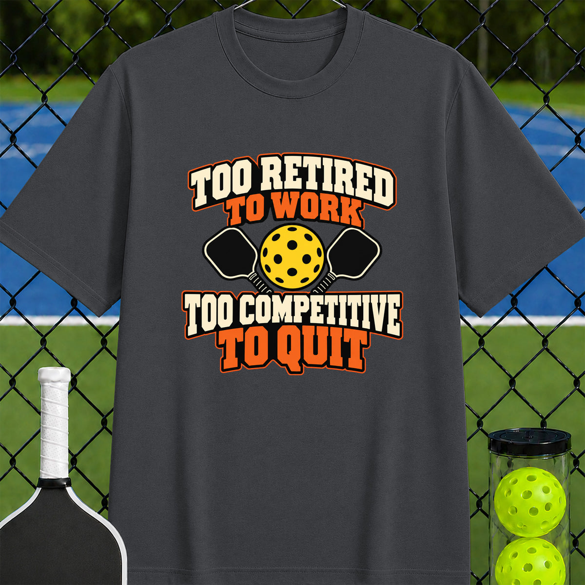 Too Retired to Work Too Competitive to Quit T-Shirt - Unisex