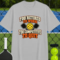 Too Retired to Work Too Competitive to Quit T-Shirt - Unisex