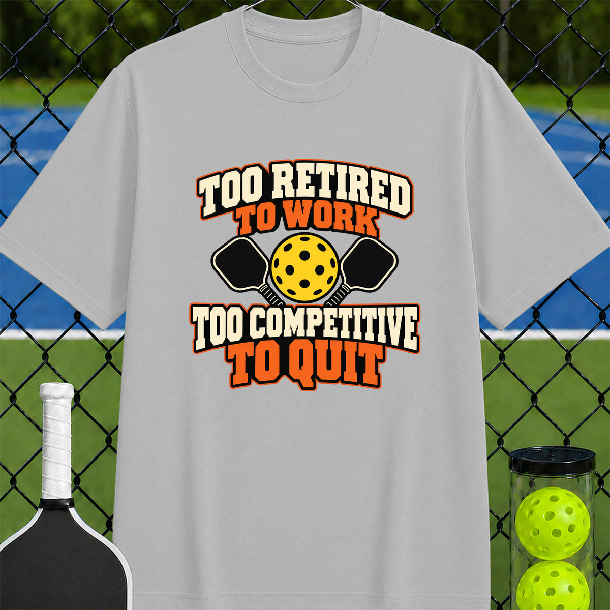 Too Retired to Work Too Competitive to Quit T-Shirt - Unisex