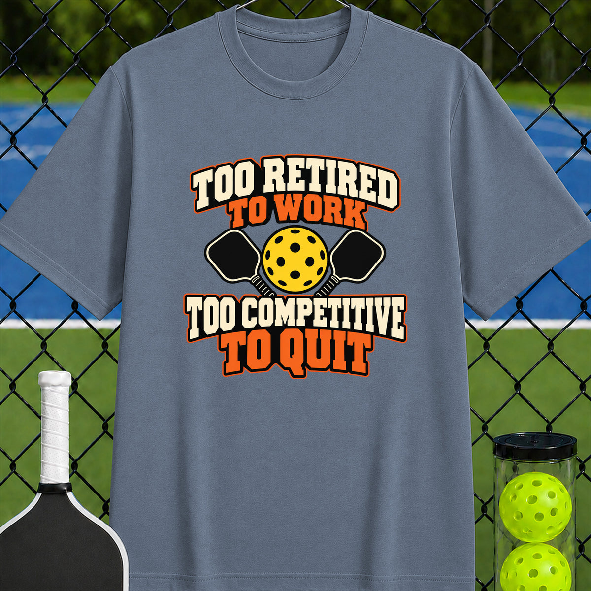 Too Retired to Work Too Competitive to Quit T-Shirt - Unisex