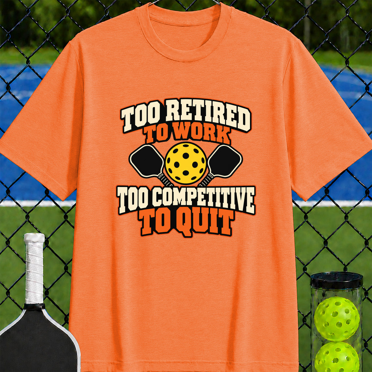 Too Retired to Work Too Competitive to Quit T-Shirt - Unisex