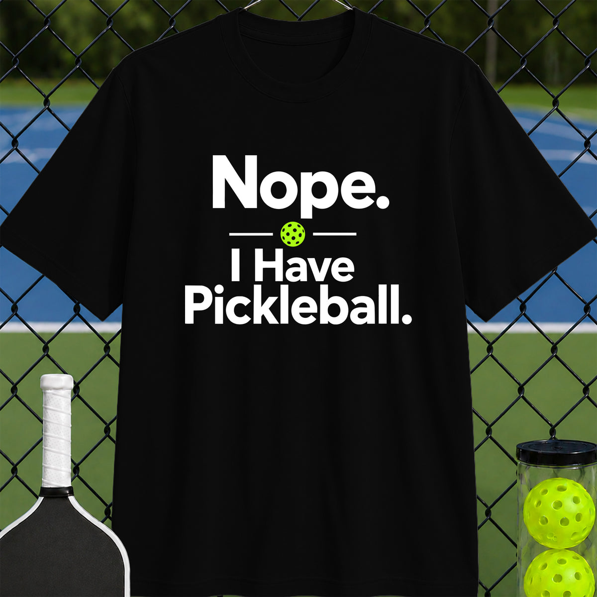 Nope. I Have Pickleball T-Shirt - Unisex