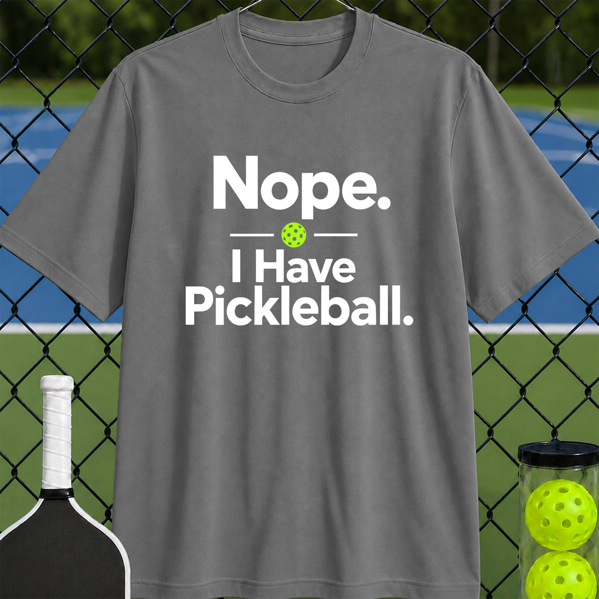 Nope. I Have Pickleball T-Shirt - Unisex
